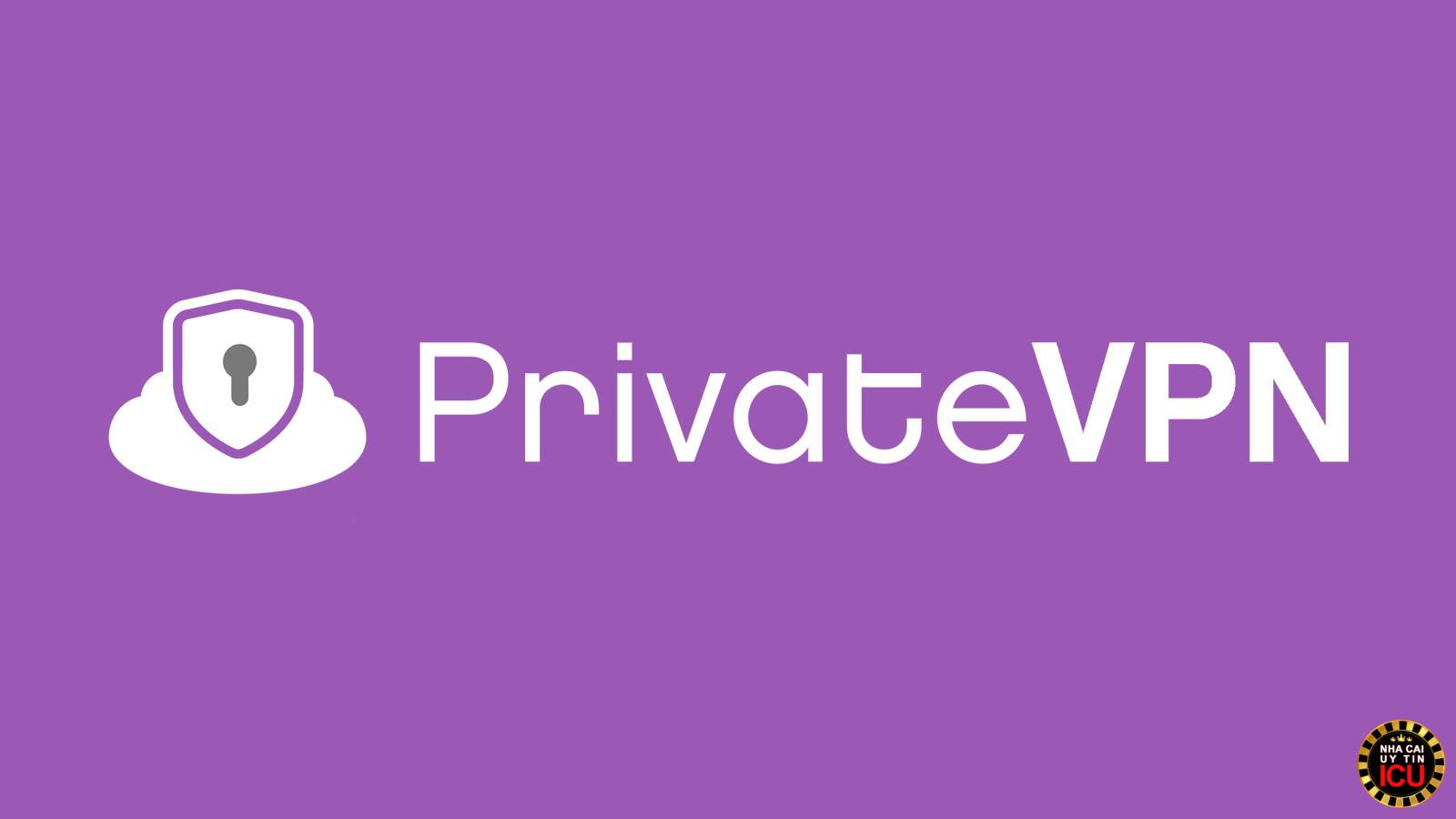 PrivateVPN là gì? Cách fake IP bằng PrivateVPN